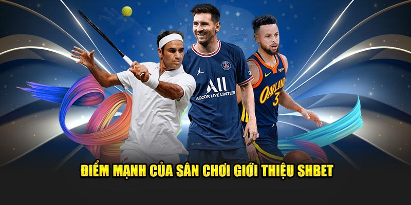 Điểm mạnh của sân chơi giới thiệu SHBET