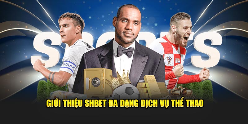 Giới thiệu SHBET đa dạng dịch vụ thể thao