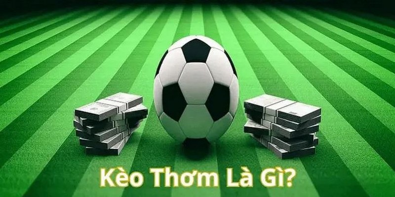 Giải mã kèo thơm là gì trong cá cược bóng đá