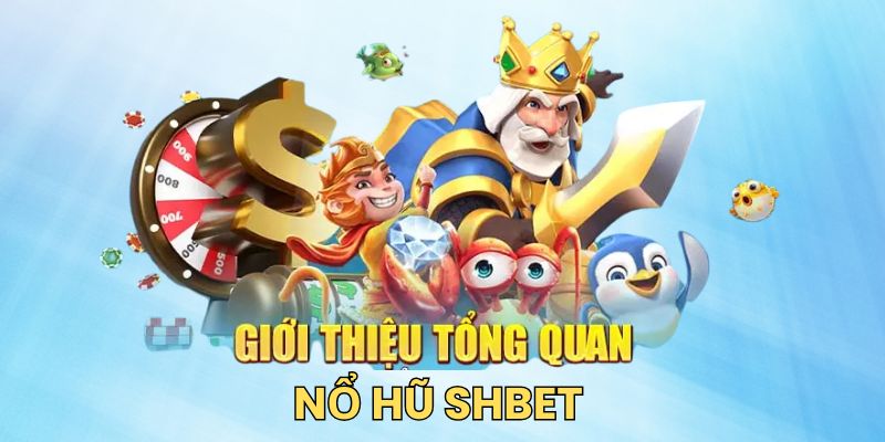 Tìm hiểu sơ bộ về sảnh game nổ hũ SHBET