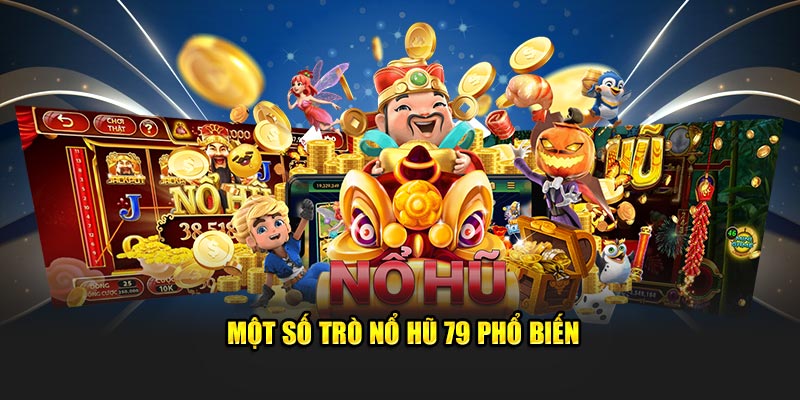 Một số trò Nổ Hũ 79 phổ biến