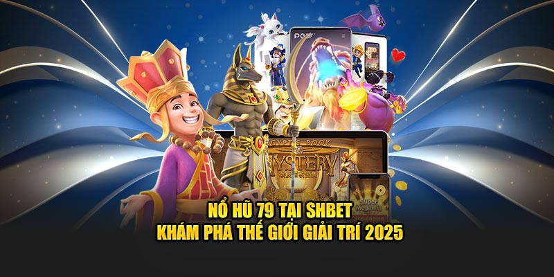 Nổ Hũ 79 Tại SHBET - Khám Phá Thế Giới Giải Trí 2025